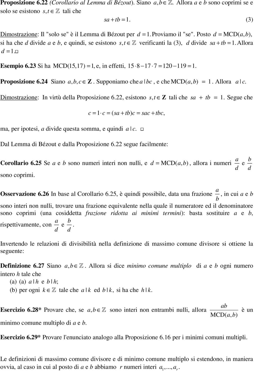 Allora d = 1. Esempio 6.3 Si ha MCD(15,17 = 1, e, in effetti, 15 8 17 7 = 10 119 = 1. Proposizione 6.4 Siano a, b, c Z. Supponiamo che a bc, e che MCD( a, b = 1. Allora a c.