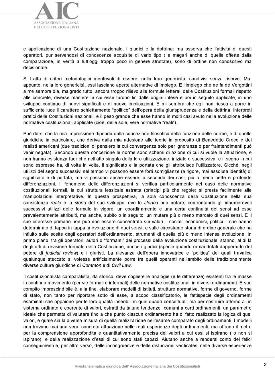 Si tratta di criteri metodologici meritevoli di essere, nella loro genericità, condivisi senza riserve. Ma, appunto, nella loro genericità, essi lasciano aperte alternative di impiego.