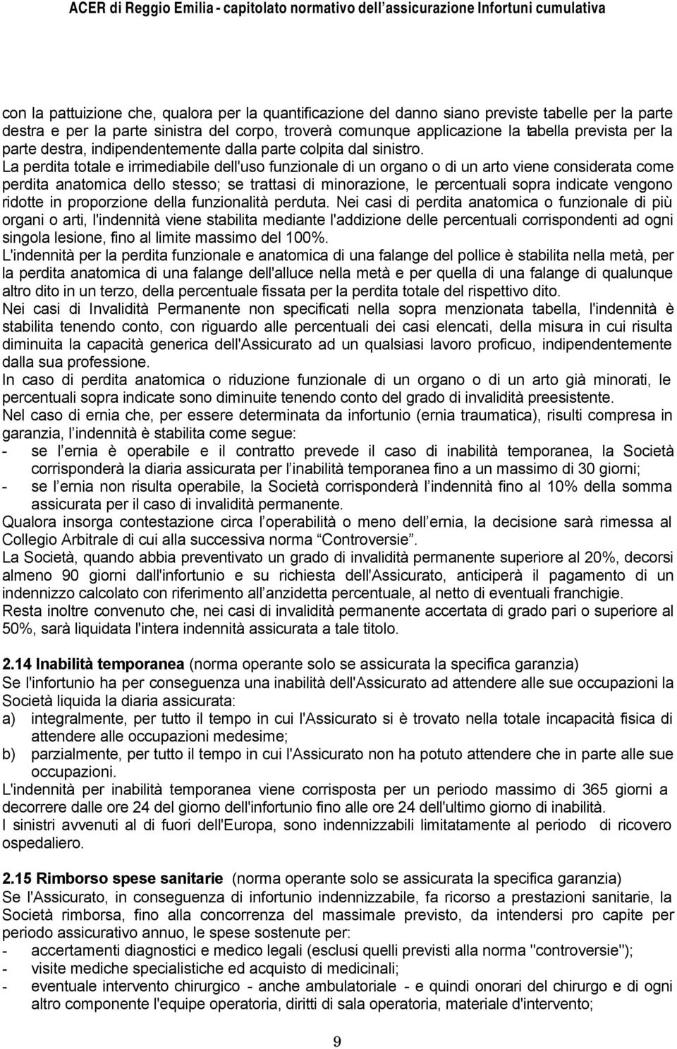 La perdita totale e irrimediabile dell'uso funzionale di un organo o di un arto viene considerata come perdita anatomica dello stesso; se trattasi di minorazione, le percentuali sopra indicate