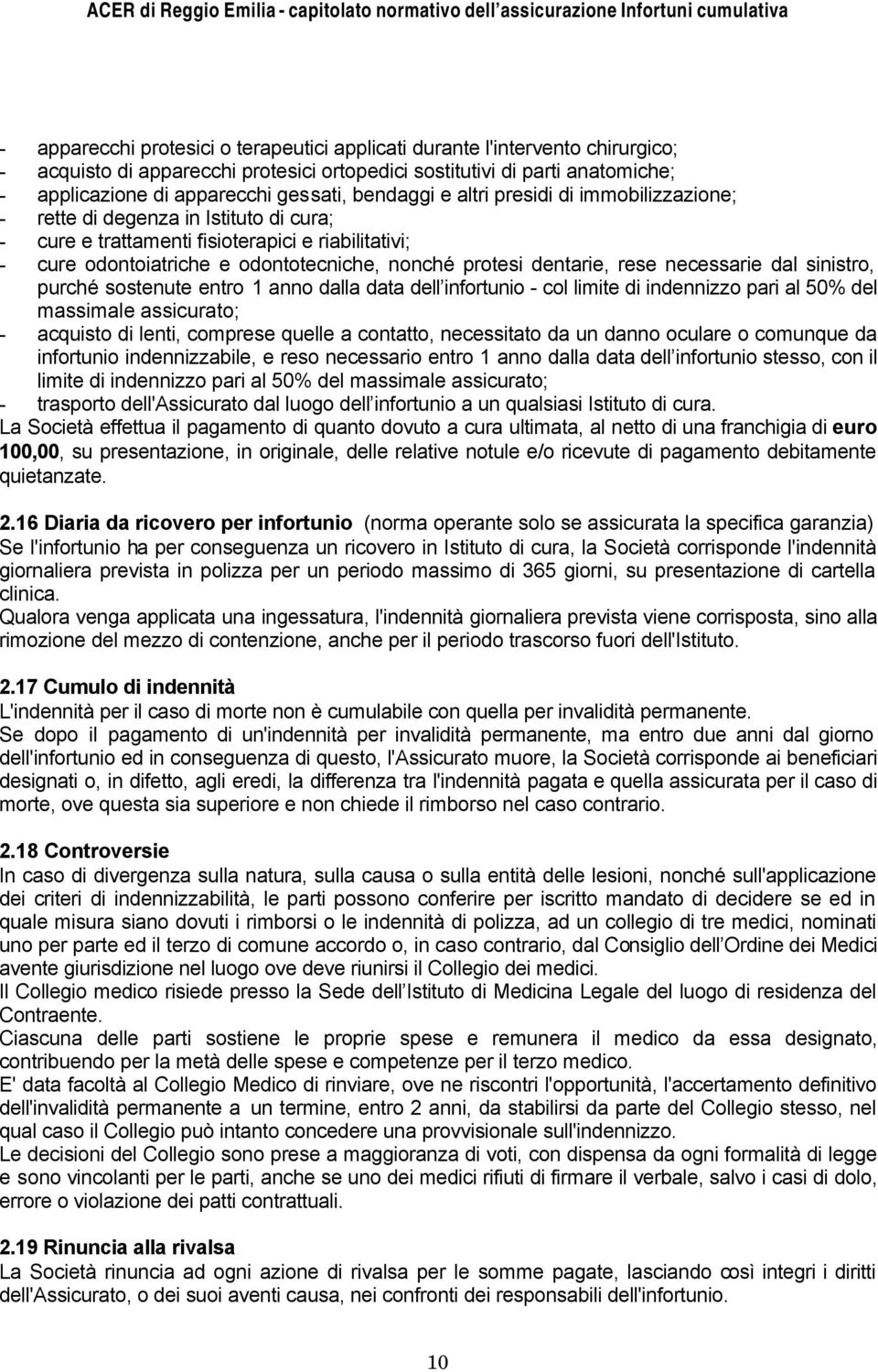 dentarie, rese necessarie dal sinistro, purché sostenute entro 1 anno dalla data dell infortunio - col limite di indennizzo pari al 50% del massimale assicurato; - acquisto di lenti, comprese quelle