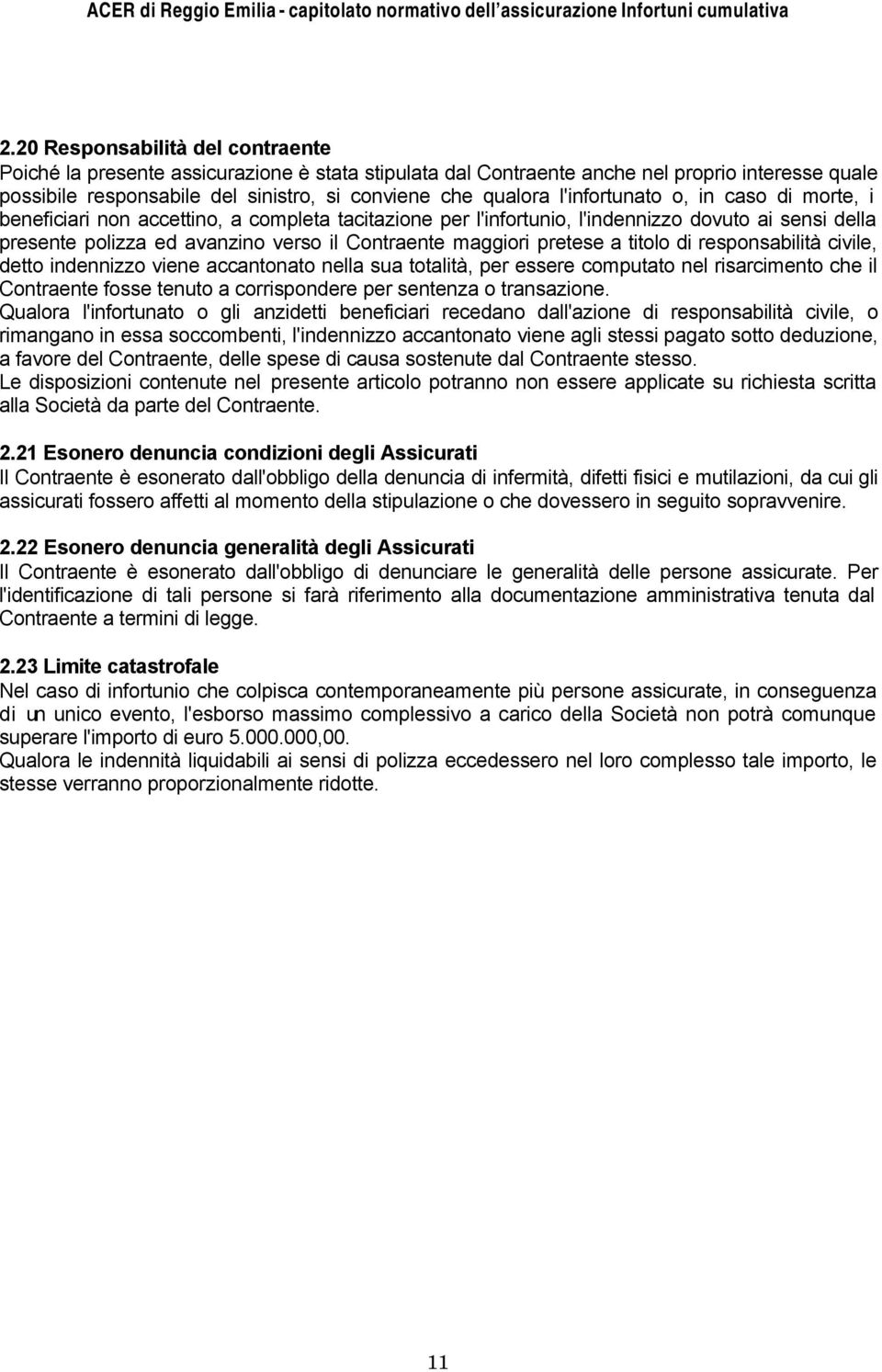 pretese a titolo di responsabilità civile, detto indennizzo viene accantonato nella sua totalità, per essere computato nel risarcimento che il Contraente fosse tenuto a corrispondere per sentenza o