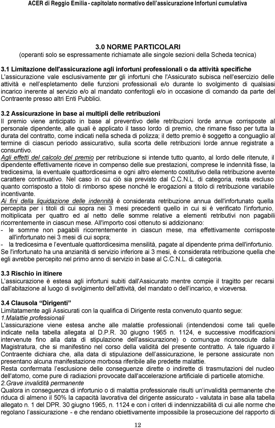 nell espletamento delle funzioni professionali e/o durante lo svolgimento di qualsiasi incarico inerente al servizio e/o al mandato conferitogli e/o in occasione di comando da parte del Contraente