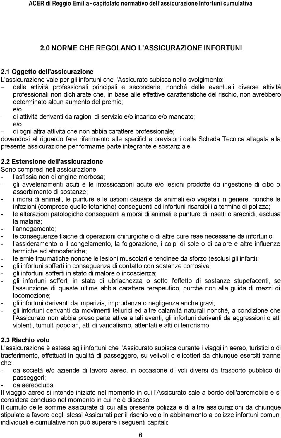 attività professionali non dichiarate che, in base alle effettive caratteristiche del rischio, non avrebbero determinato alcun aumento del premio; e/o di attività derivanti da ragioni di servizio e/o