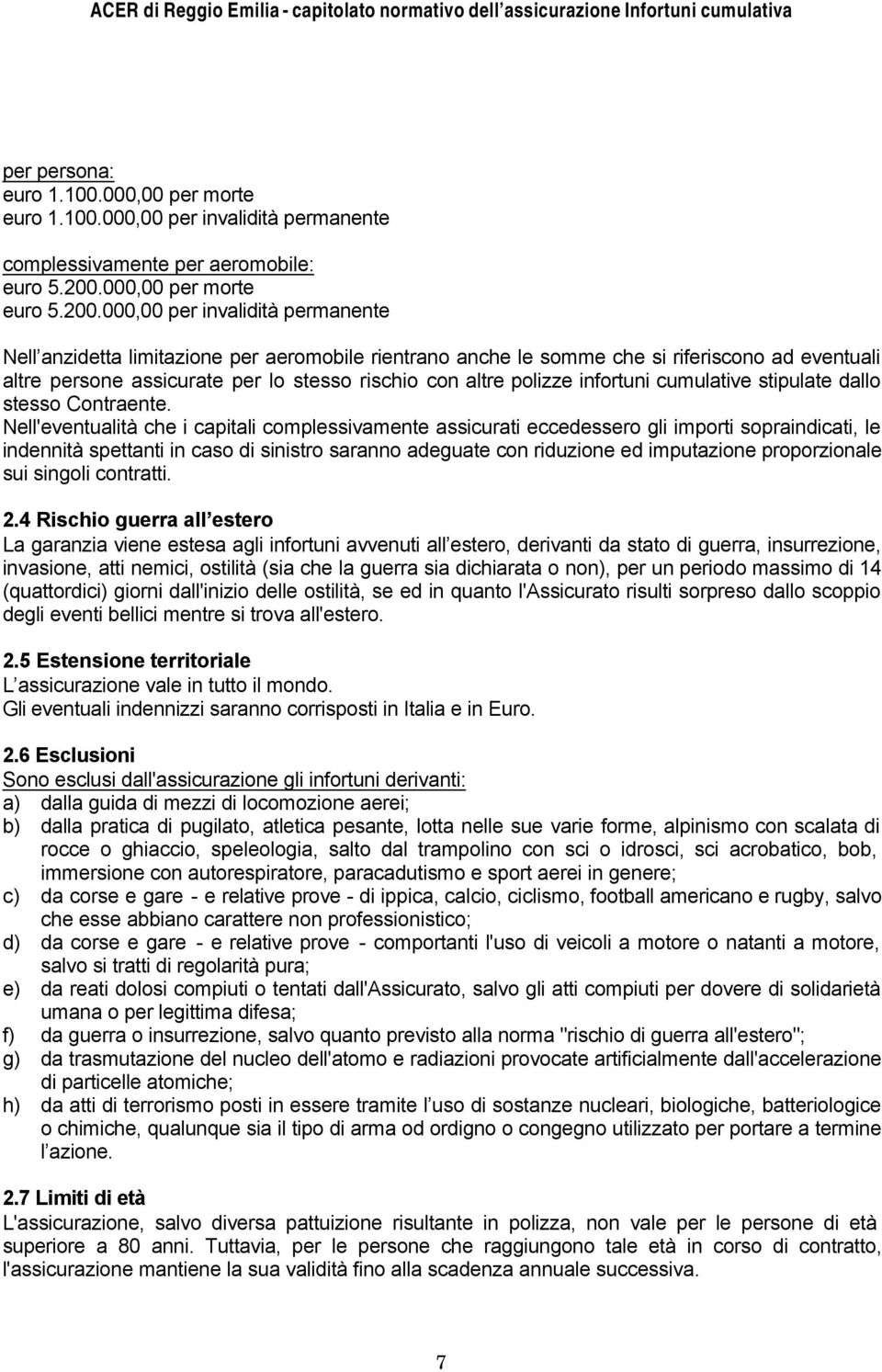 000,00 per invalidità permanente Nell anzidetta limitazione per aeromobile rientrano anche le somme che si riferiscono ad eventuali altre persone assicurate per lo stesso rischio con altre polizze