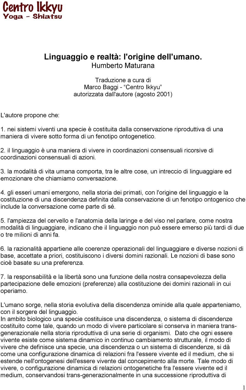 il linguaggio è una maniera di vivere in coordinazioni consensuali ricorsive di coordinazioni consensuali di azioni. 3.