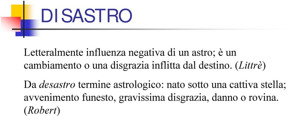 (Littrè) Da desastro termine astrologico: nato sotto una