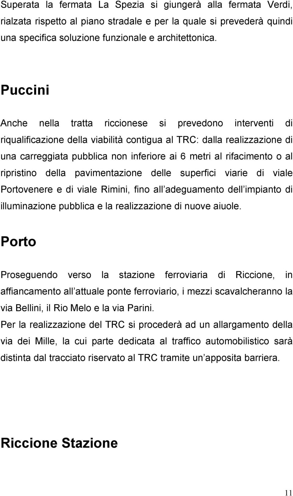 rifacimento o al ripristino della pavimentazione delle superfici viarie di viale Portovenere e di viale Rimini, fino all adeguamento dell impianto di illuminazione pubblica e la realizzazione di