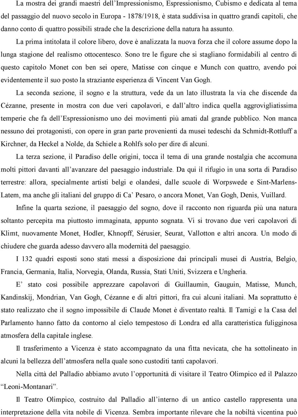 La prima intitolata il colore libero, dove è analizzata la nuova forza che il colore assume dopo la lunga stagione del realismo ottocentesco.