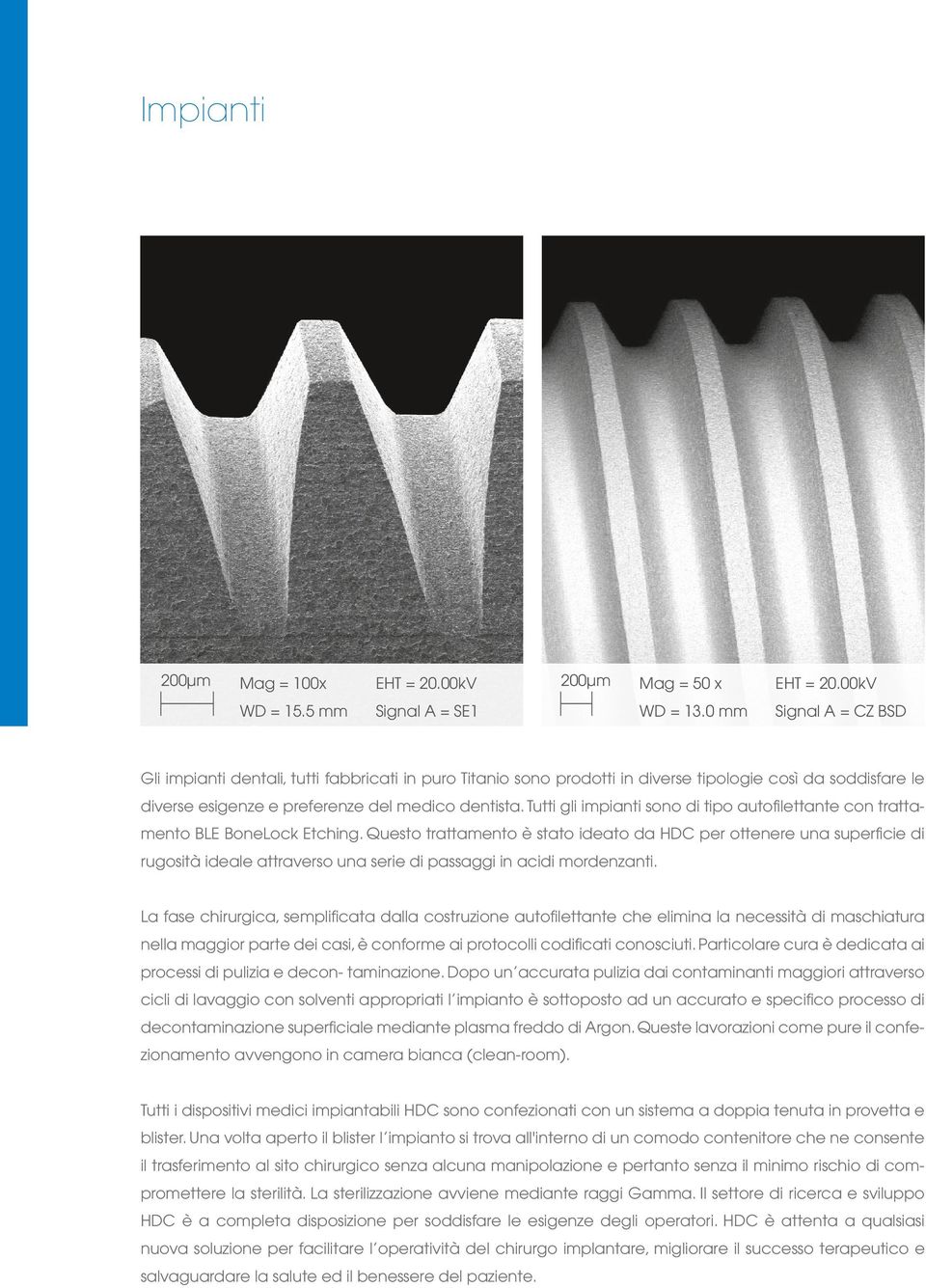 Tutti gli impianti sono di tipo autofilettante con trattamento BLE BoneLock Etching.