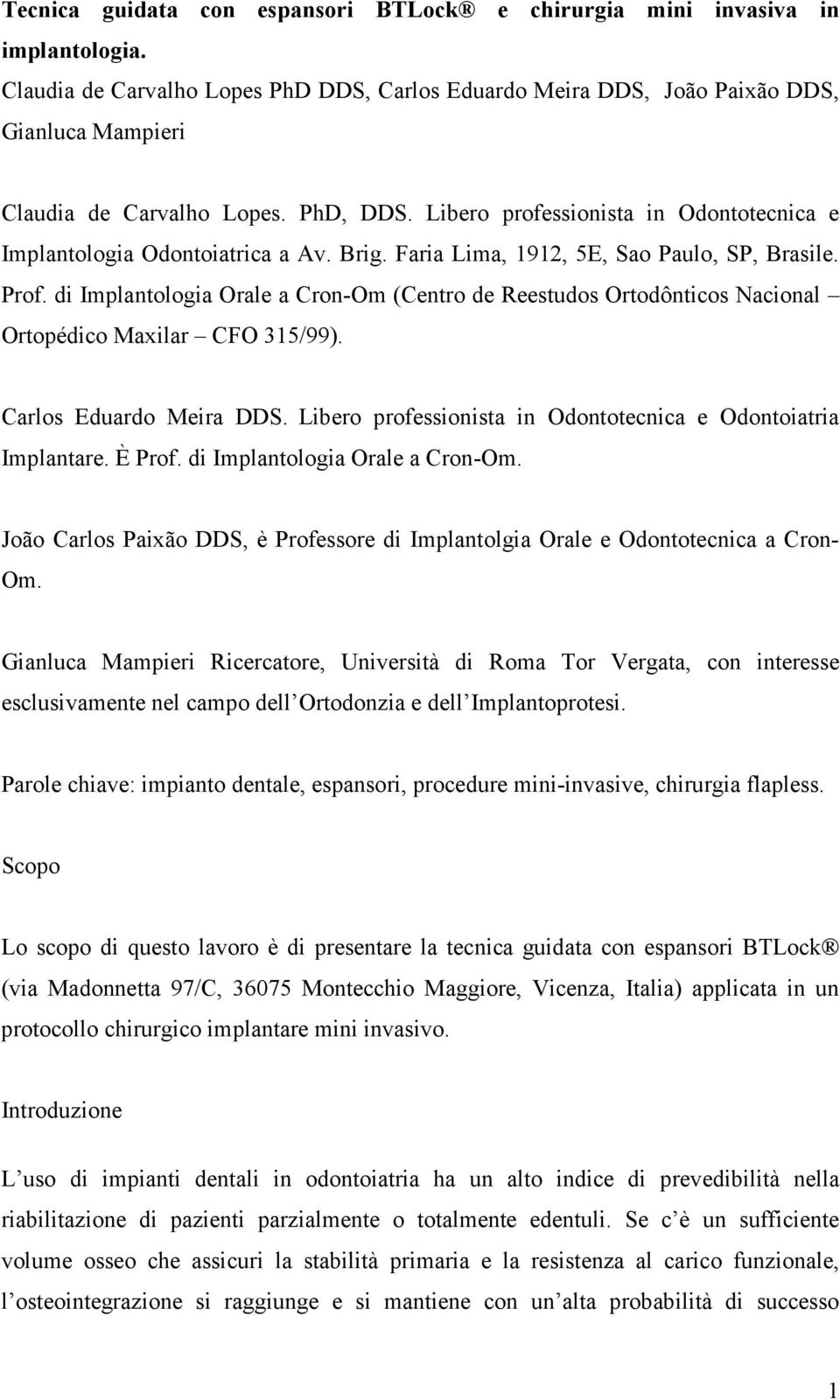 Libero professionista in Odontotecnica e Implantologia Odontoiatrica a Av. Brig. Faria Lima, 1912, 5E, Sao Paulo, SP, Brasile. Prof.