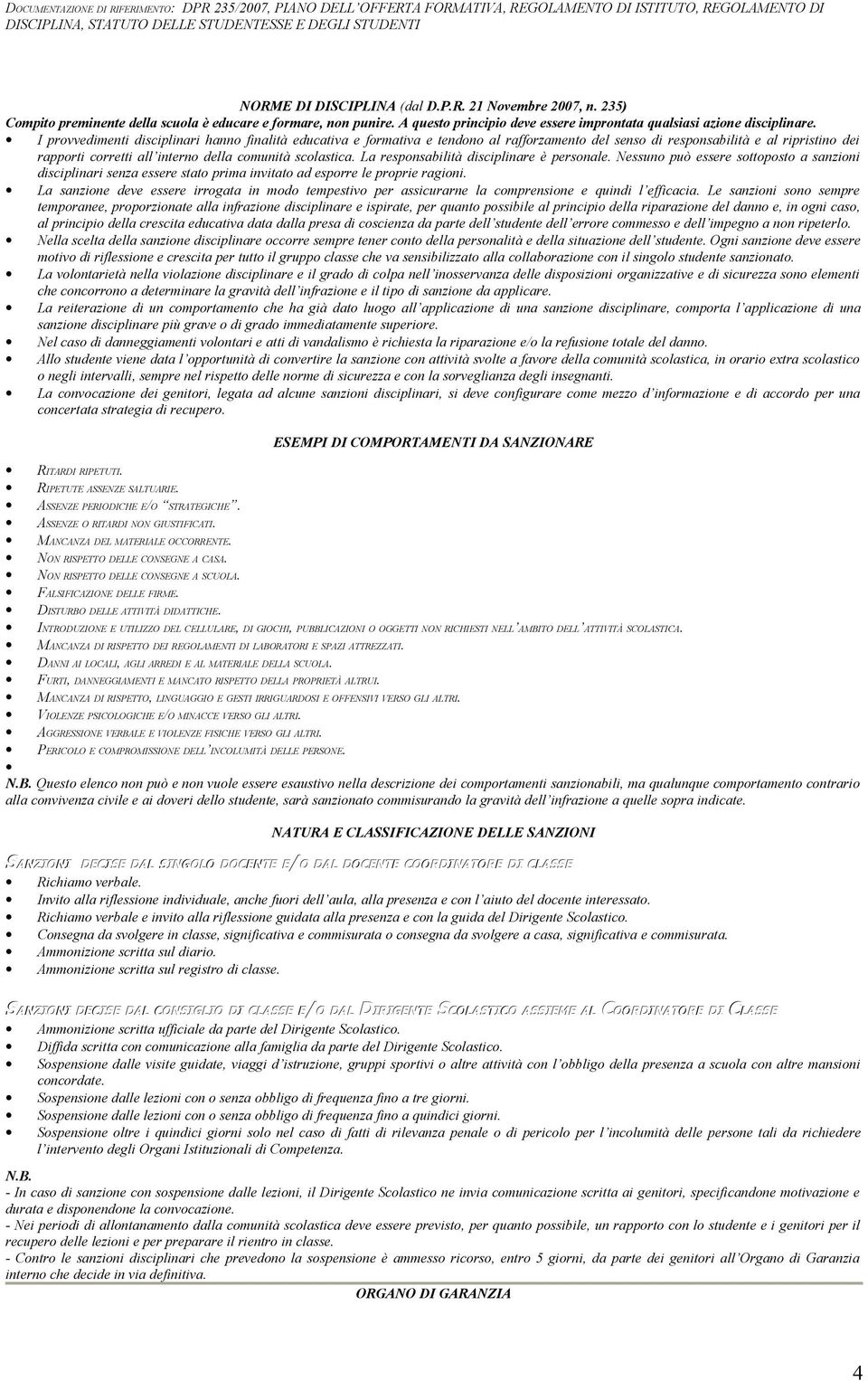 I provvedimenti disciplinari hanno finalità educativa e formativa e tendono al rafforzamento del senso di responsabilità e al ripristino dei rapporti corretti all interno della comunità scolastica.