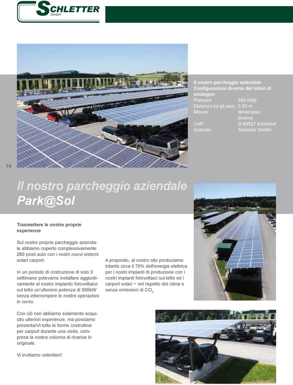 In un periodo di costruzione di solo 3 settimane potevamo installare aggiuntivamente al nostro impianto fotovoltaico sul tetto un'ulteriore potenza di 500kW senza interrompere le nostre operazioni in