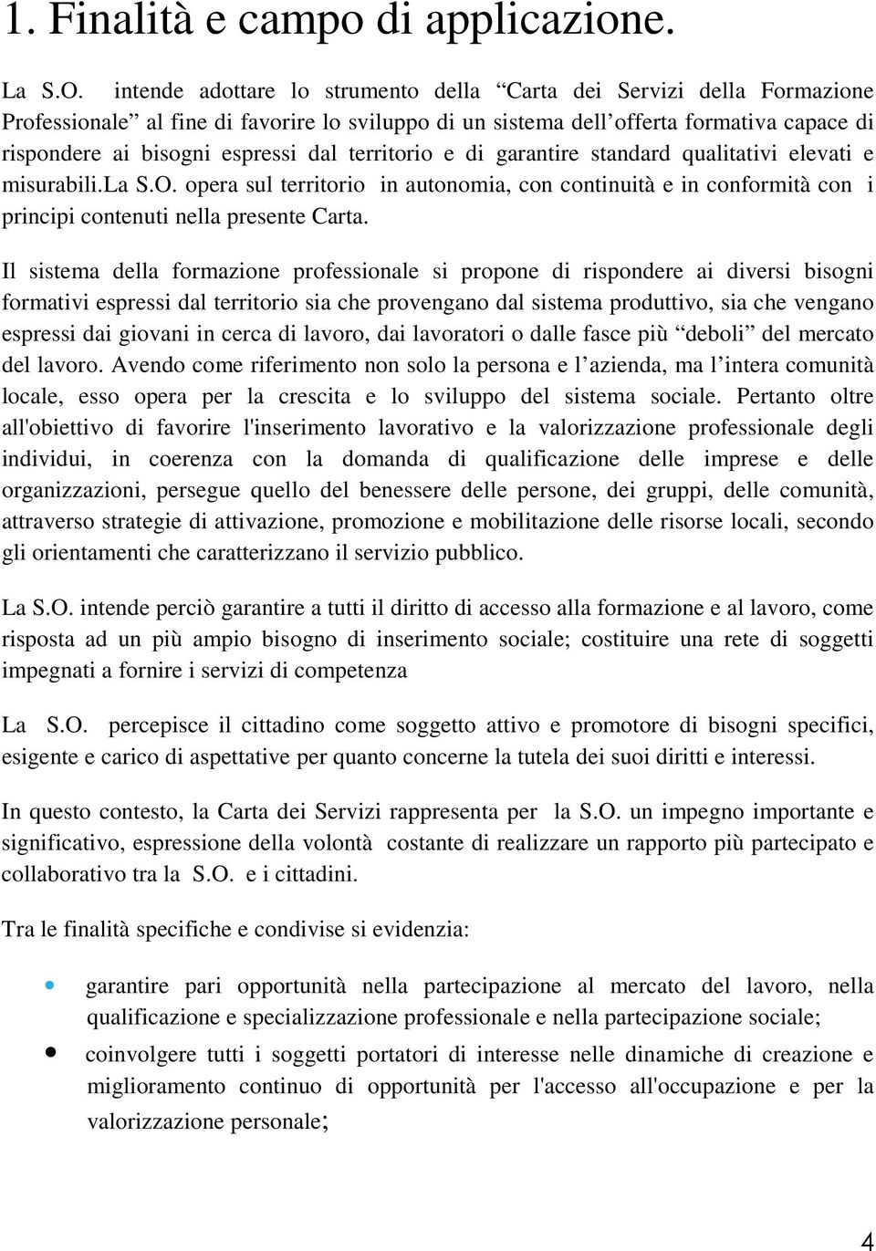 territorio e di garantire standard qualitativi elevati e misurabili.la S.O. opera sul territorio in autonomia, con continuità e in conformità con i principi contenuti nella presente Carta.