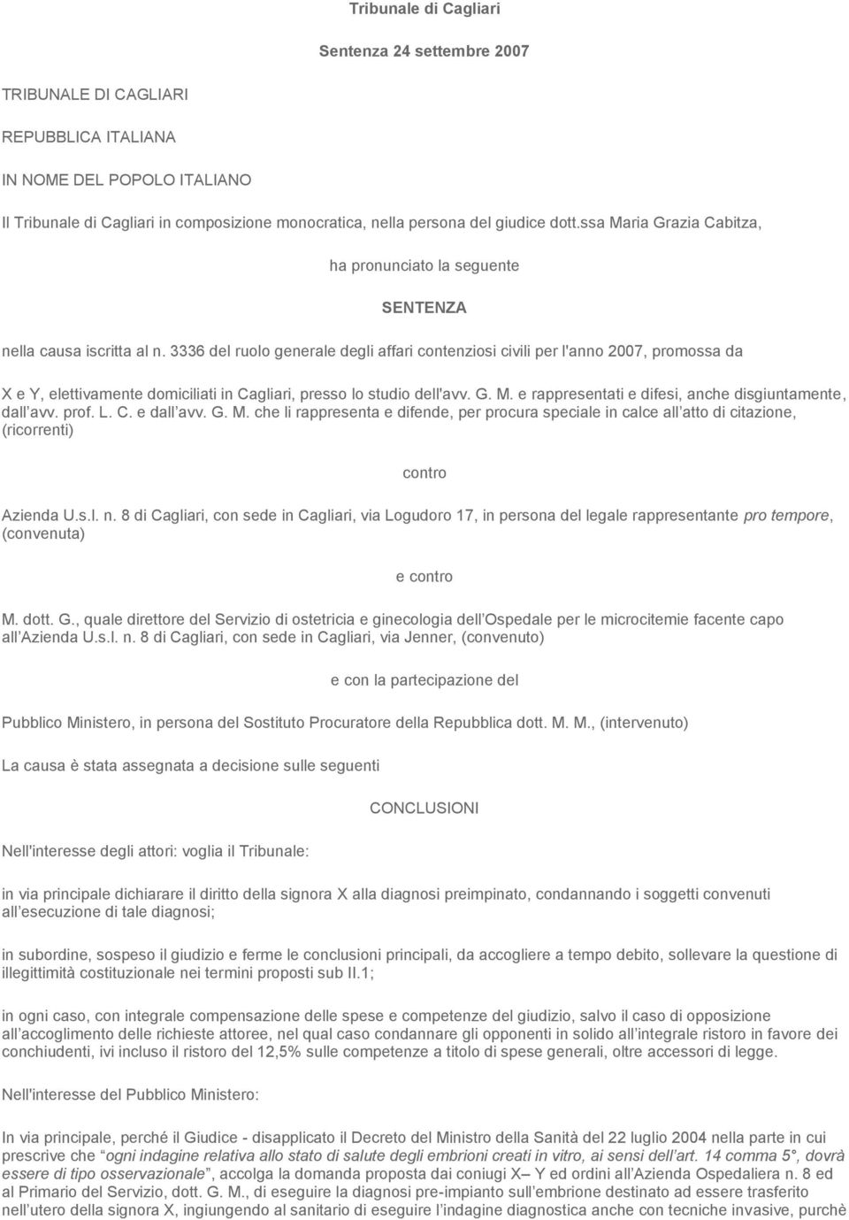 3336 del ruolo generale degli affari contenziosi civili per l'anno 2007, promossa da X e Y, elettivamente domiciliati in Cagliari, presso lo studio dell'avv. G. M.