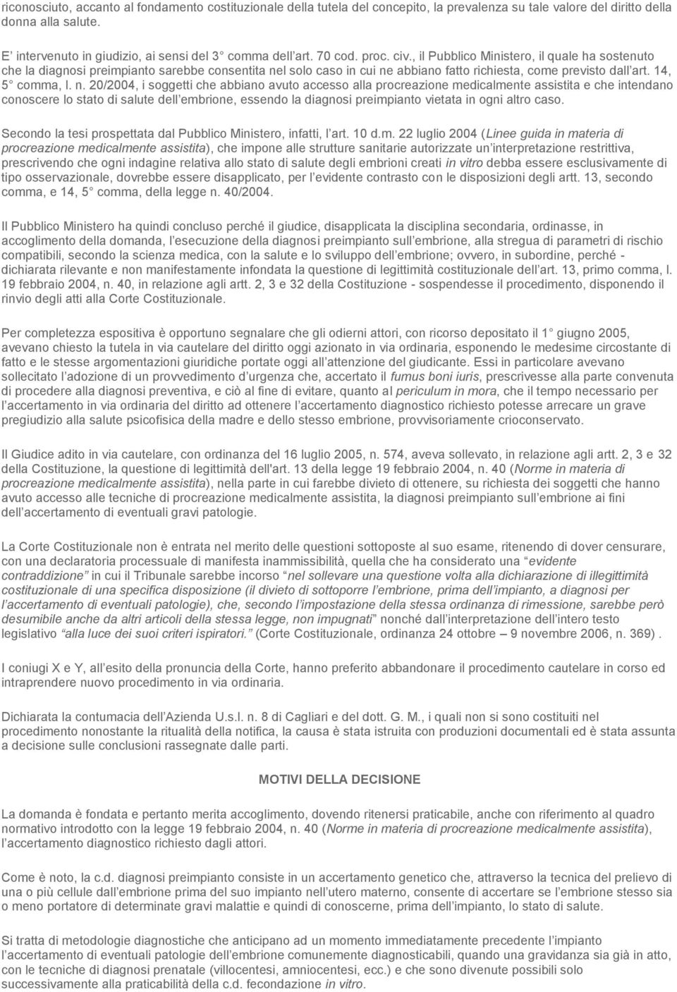 , il Pubblico Ministero, il quale ha sostenuto che la diagnosi preimpianto sarebbe consentita ne