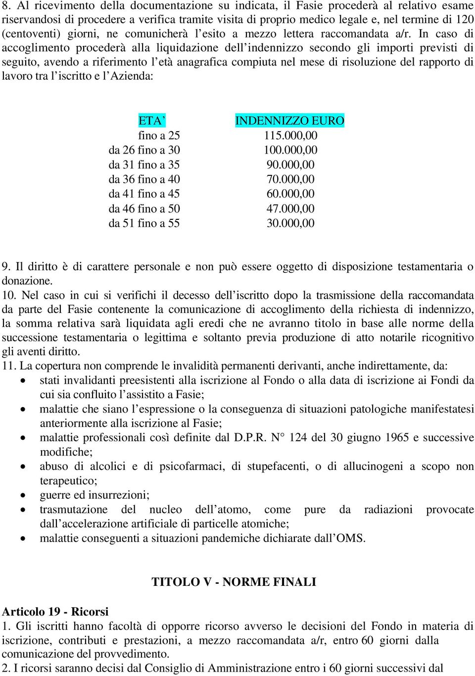 In caso di accoglimento procederà alla liquidazione dell indennizzo secondo gli importi previsti di seguito, avendo a riferimento l età anagrafica compiuta nel mese di risoluzione del rapporto di