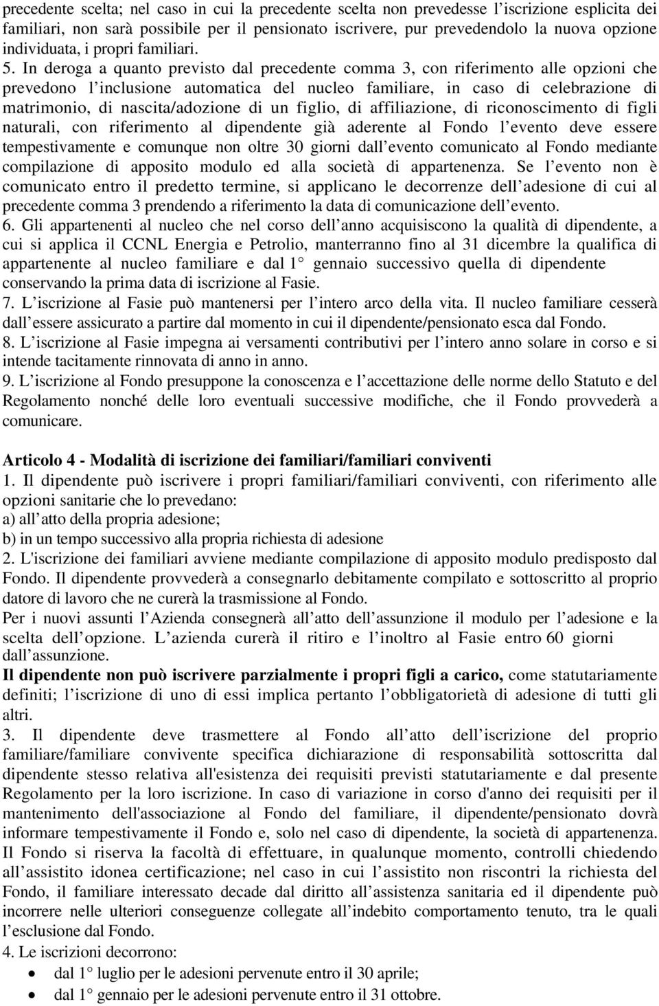 In deroga a quanto previsto dal precedente comma 3, con riferimento alle opzioni che prevedono l inclusione automatica del nucleo familiare, in caso di celebrazione di matrimonio, di nascita/adozione