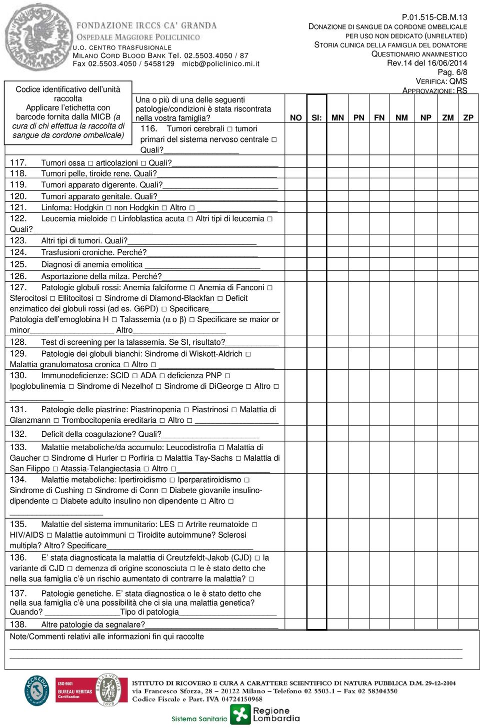 Tumori apparato genitale. Quali? 121. Linfoma: Hodgkin non Hodgkin Altro 122. Leucemia mieloide Linfoblastica acuta Altri tipi di leucemia Quali? 123. Altri tipi di tumori. Quali? 124.