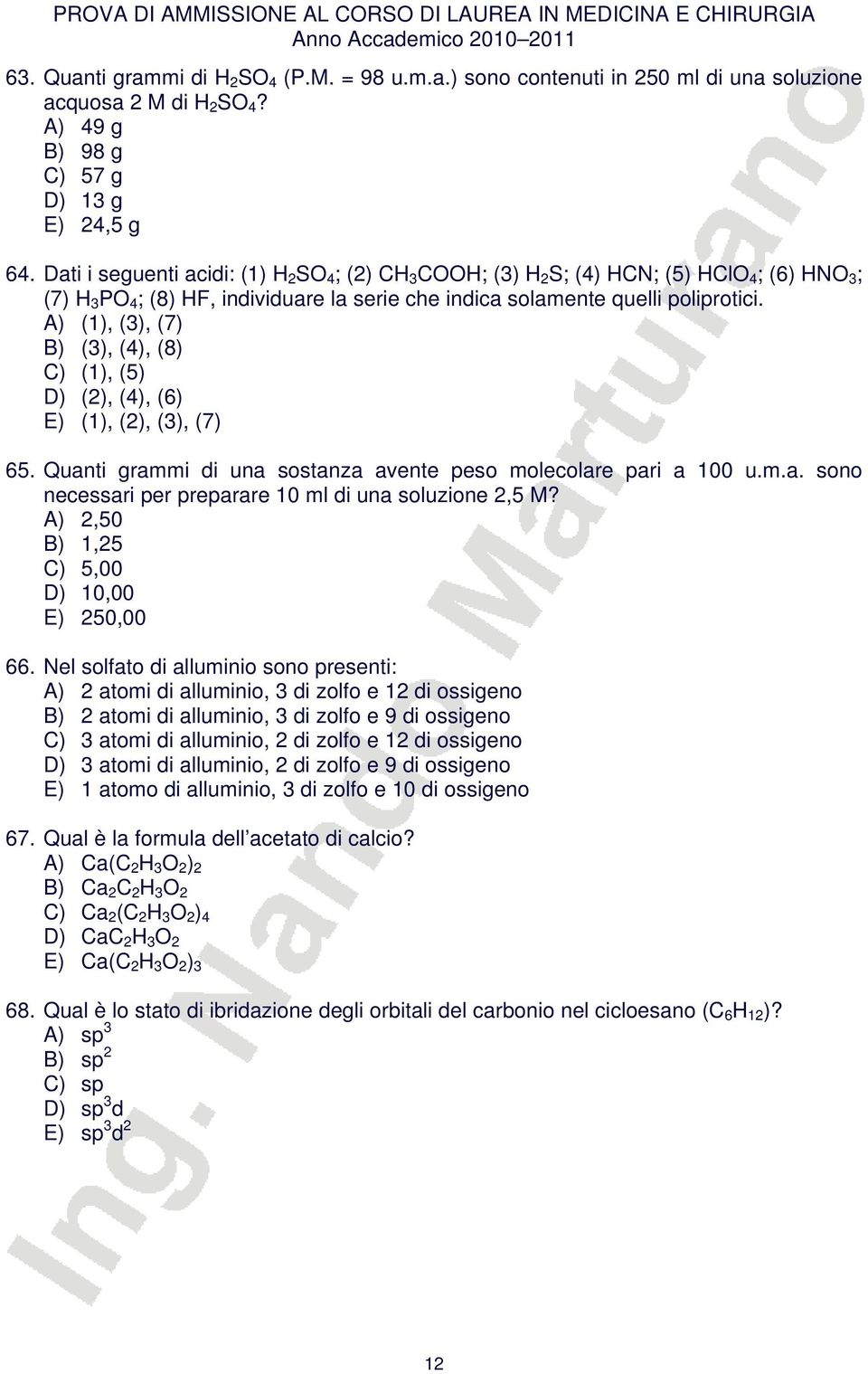 A) (1), (3), (7) B) (3), (4), (8) C) (1), (5) D) (2), (4), (6) E) (1), (2), (3), (7) 65. Quanti grammi di una sostanza avente peso molecolare pari a 100 u.m.a. sono necessari per preparare 10 ml di una soluzione 2,5 M?