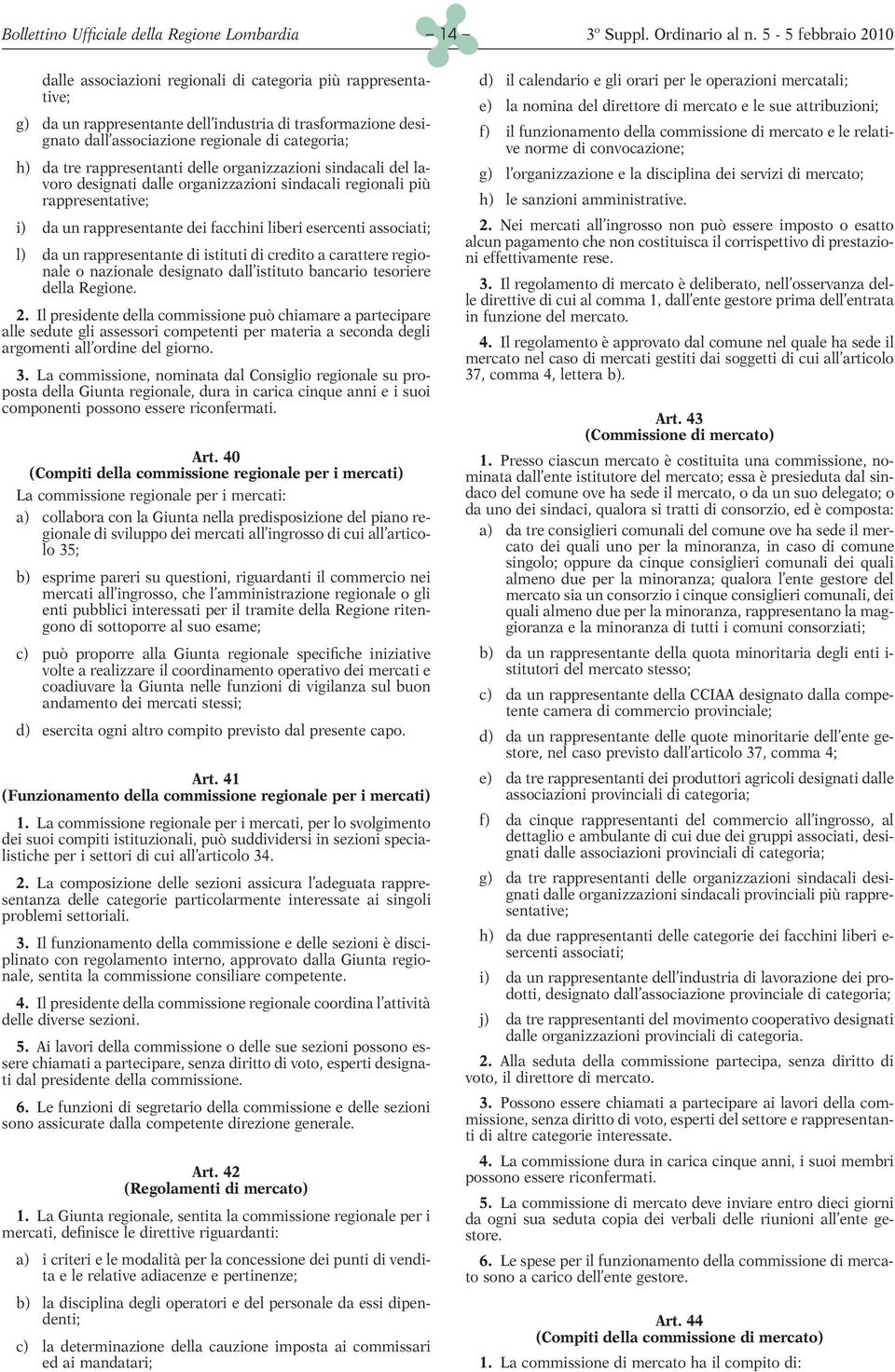 g) da un rappresentante dell industria di trasformazione designato dall associazione regionale di categoria; f) il funzionamento della commissione di mercato e le relative norme di convocazione; h)