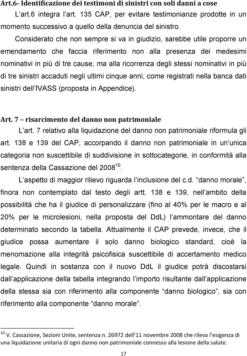 stessi nominativi in più di tre sinistri accaduti negli ultimi cinque anni, come registrati nella banca dati sinistri dell IVASS (proposta in Appendice). Art.