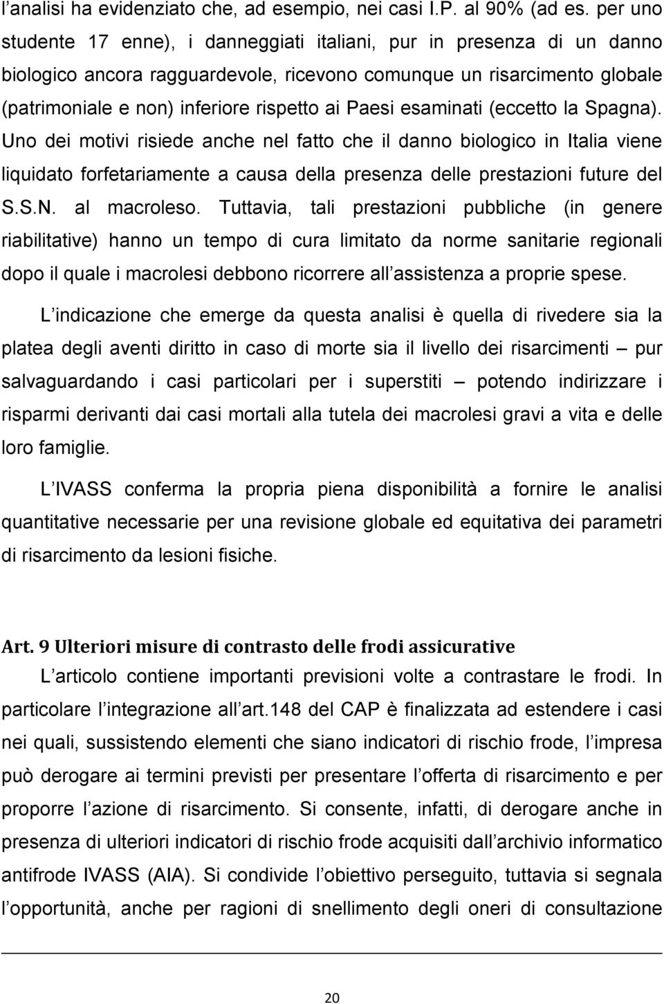 Paesi esaminati (eccetto la Spagna). Uno dei motivi risiede anche nel fatto che il danno biologico in Italia viene liquidato forfetariamente a causa della presenza delle prestazioni future del S.S.N.