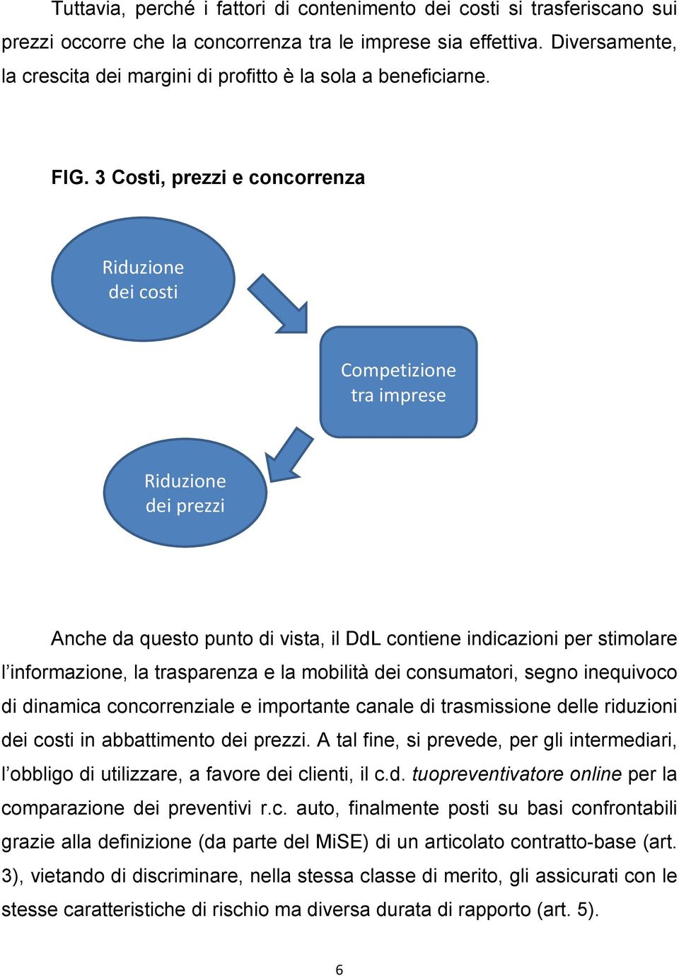 3 Costi, prezzi e concorrenza Riduzione dei costi Competizione tra imprese Riduzione dei prezzi Anche da questo punto di vista, il DdL contiene indicazioni per stimolare l informazione, la