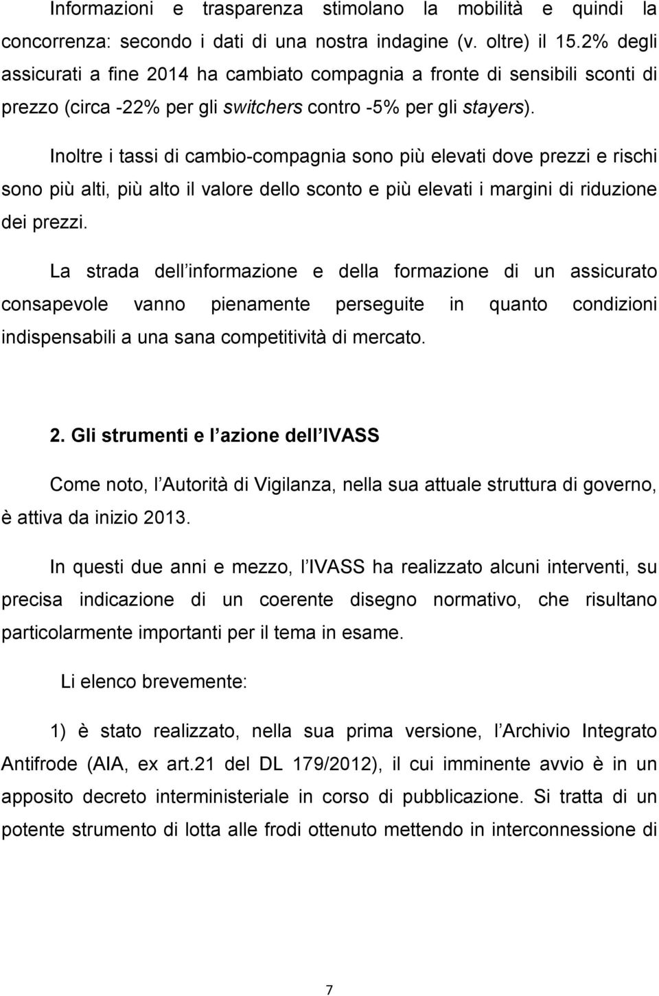 Inoltre i tassi di cambio-compagnia sono più elevati dove prezzi e rischi sono più alti, più alto il valore dello sconto e più elevati i margini di riduzione dei prezzi.