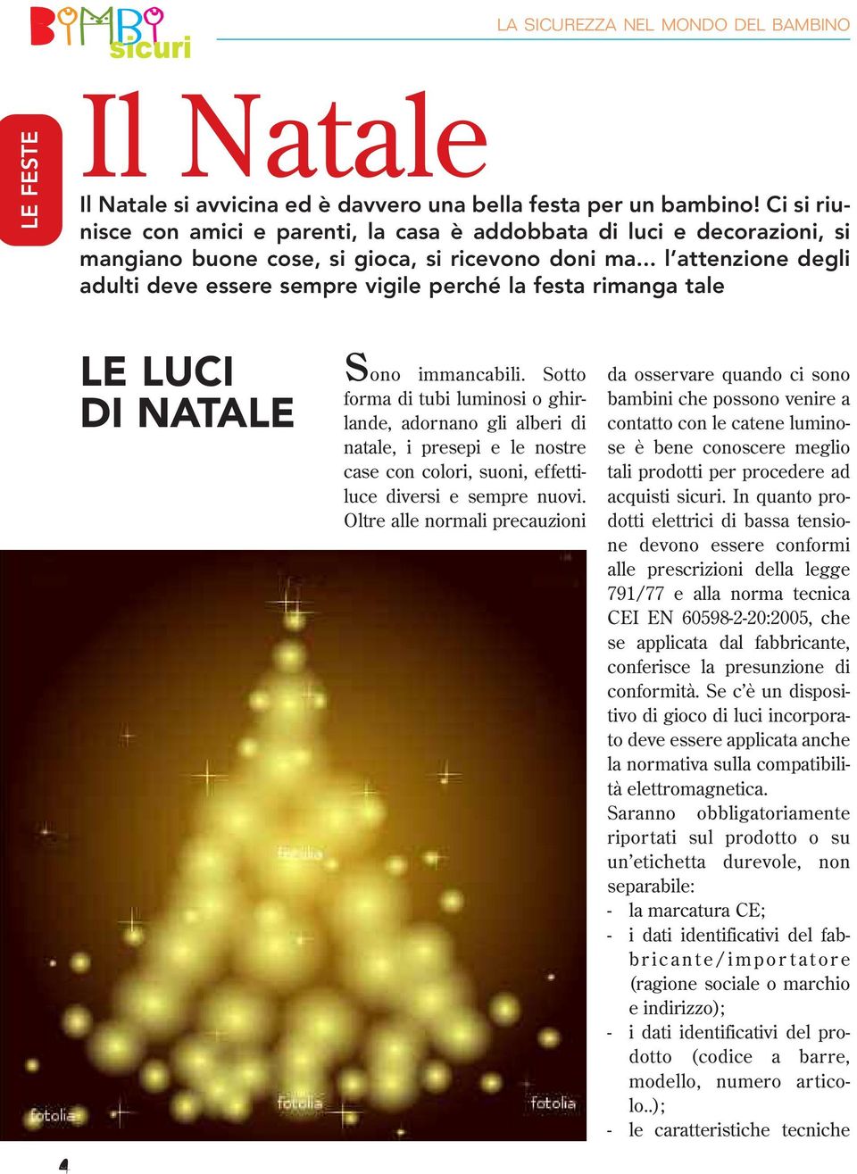 .. l attenzione degli adulti deve essere sempre vigile perché la festa rimanga tale 4 LE LUCI DI NATALE sono immancabili.