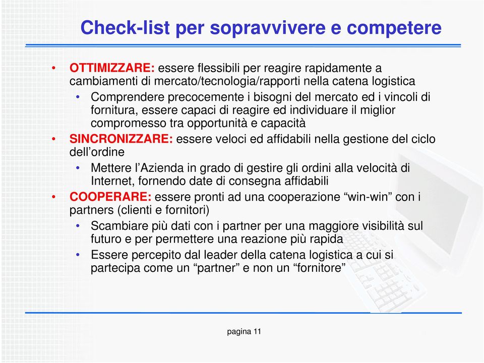 dell ordine Mettere l Azienda in grado di gestire gli ordini alla velocità di Internet, fornendo date di consegna affidabili COOPERARE: essere pronti ad una cooperazione win-win con i partners