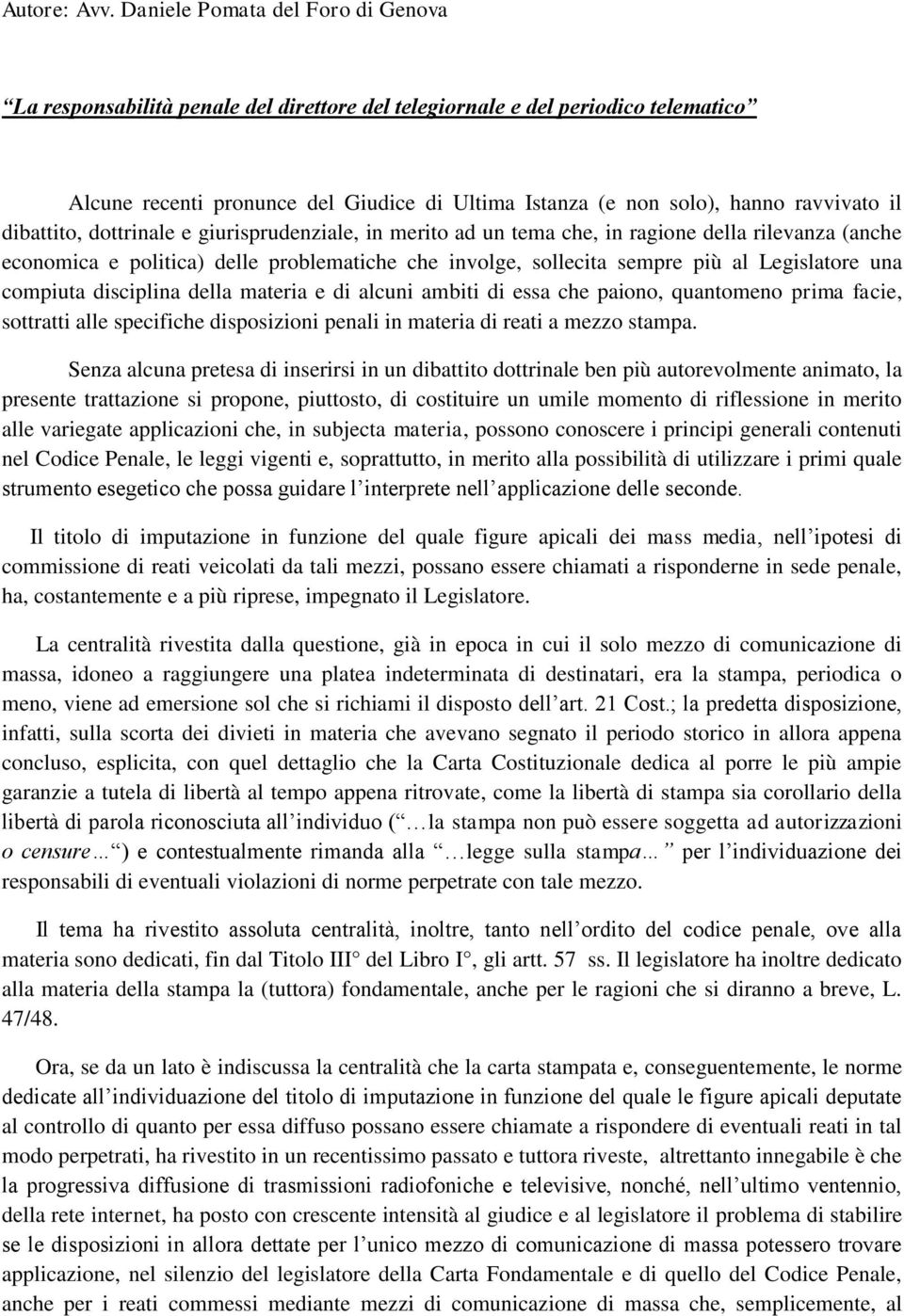 ravvivato il dibattito, dottrinale e giurisprudenziale, in merito ad un tema che, in ragione della rilevanza (anche economica e politica) delle problematiche che involge, sollecita sempre più al