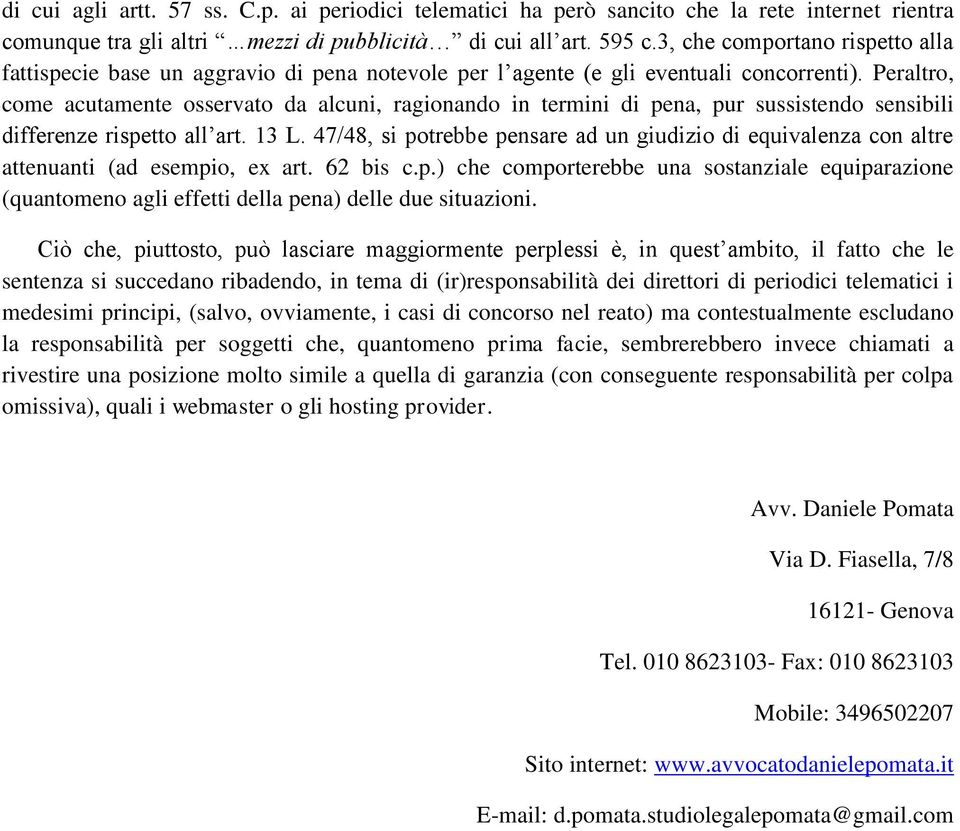 Peraltro, come acutamente osservato da alcuni, ragionando in termini di pena, pur sussistendo sensibili differenze rispetto all art. 13 L.