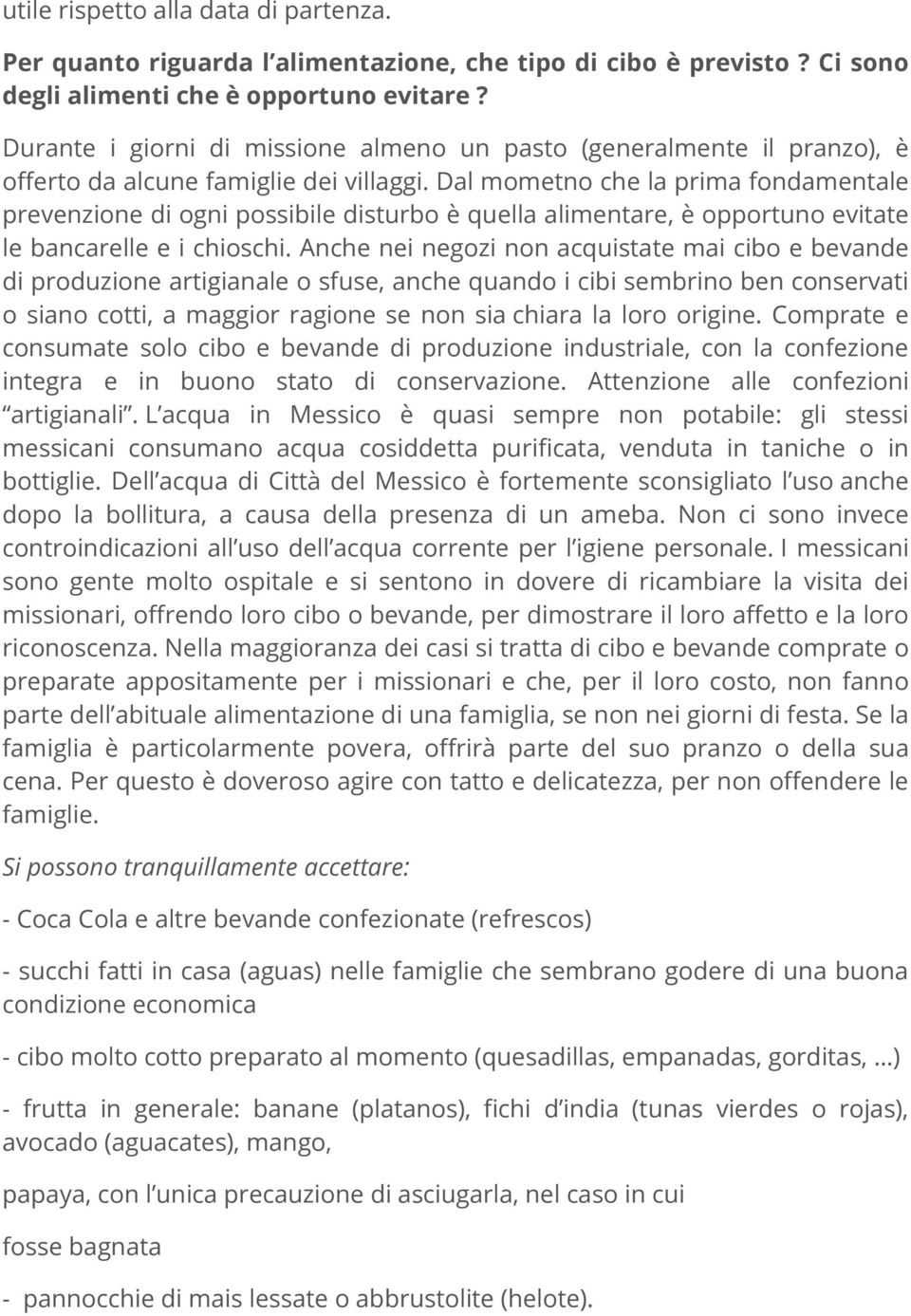 Dal mometno che la prima fondamentale prevenzione di ogni possibile disturbo è quella alimentare, è opportuno evitate le bancarelle e i chioschi.