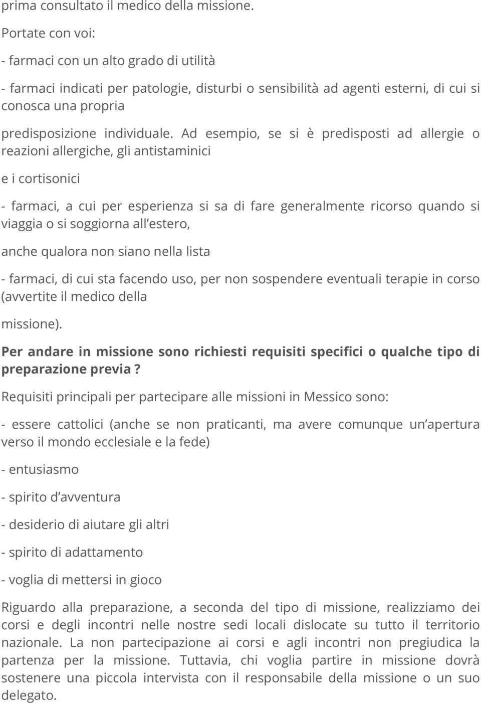 Ad esempio, se si è predisposti ad allergie o reazioni allergiche, gli antistaminici e i cortisonici - farmaci, a cui per esperienza si sa di fare generalmente ricorso quando si viaggia o si