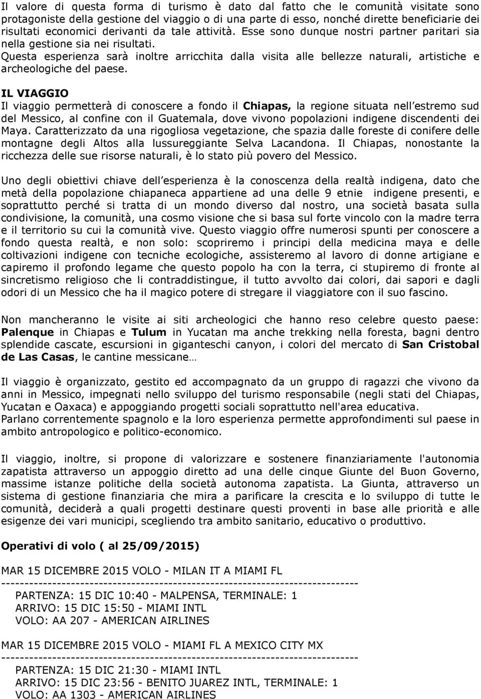 Questa esperienza sarà inoltre arricchita dalla visita alle bellezze naturali, artistiche e archeologiche del paese.