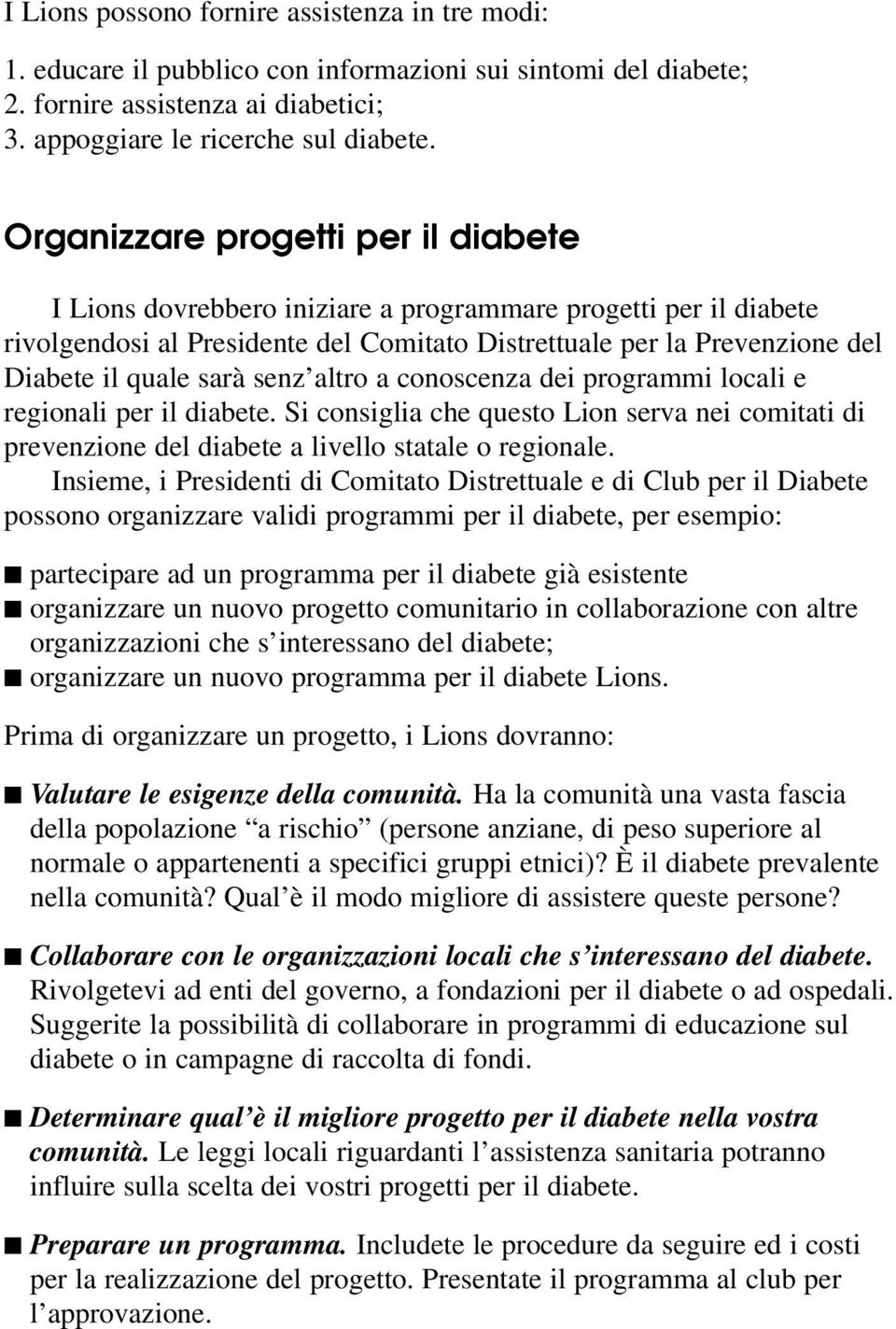 senz altro a conoscenza dei programmi locali e regionali per il diabete. Si consiglia che questo Lion serva nei comitati di prevenzione del diabete a livello statale o regionale.