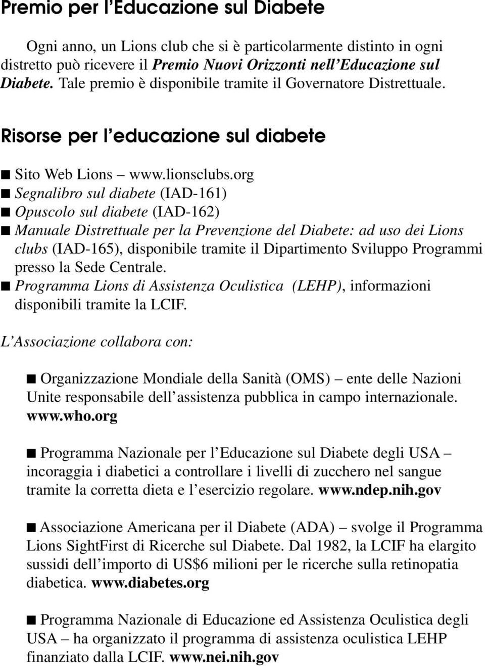 org Segnalibro sul diabete (IAD-161) Opuscolo sul diabete (IAD-162) Manuale Distrettuale per la Prevenzione del Diabete: ad uso dei Lions clubs (IAD-165), disponibile tramite il Dipartimento Sviluppo