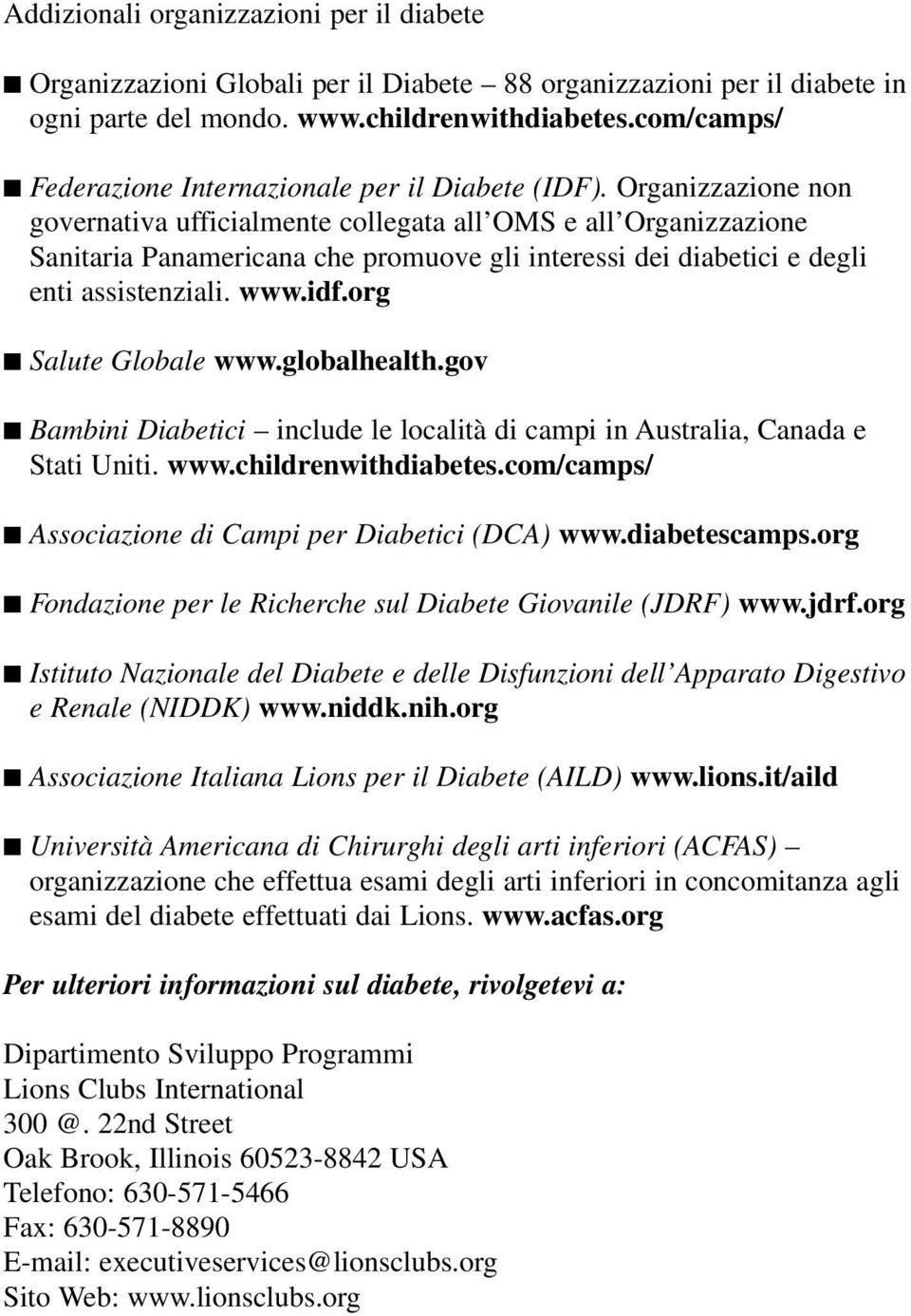 Organizzazione non governativa ufficialmente collegata all OMS e all Organizzazione Sanitaria Panamericana che promuove gli interessi dei diabetici e degli enti assistenziali. www.idf.