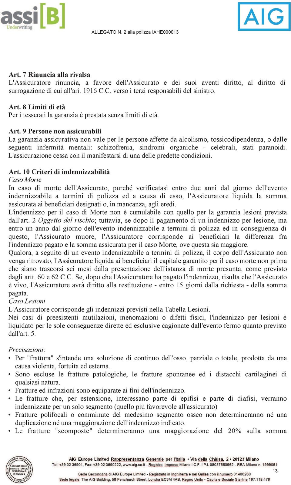 9 Persone non assicurabili La garanzia assicurativa non vale per le persone affette da alcolismo, tossicodipendenza, o dalle seguenti infermità mentali: schizofrenia, sindromi organiche - celebrali,