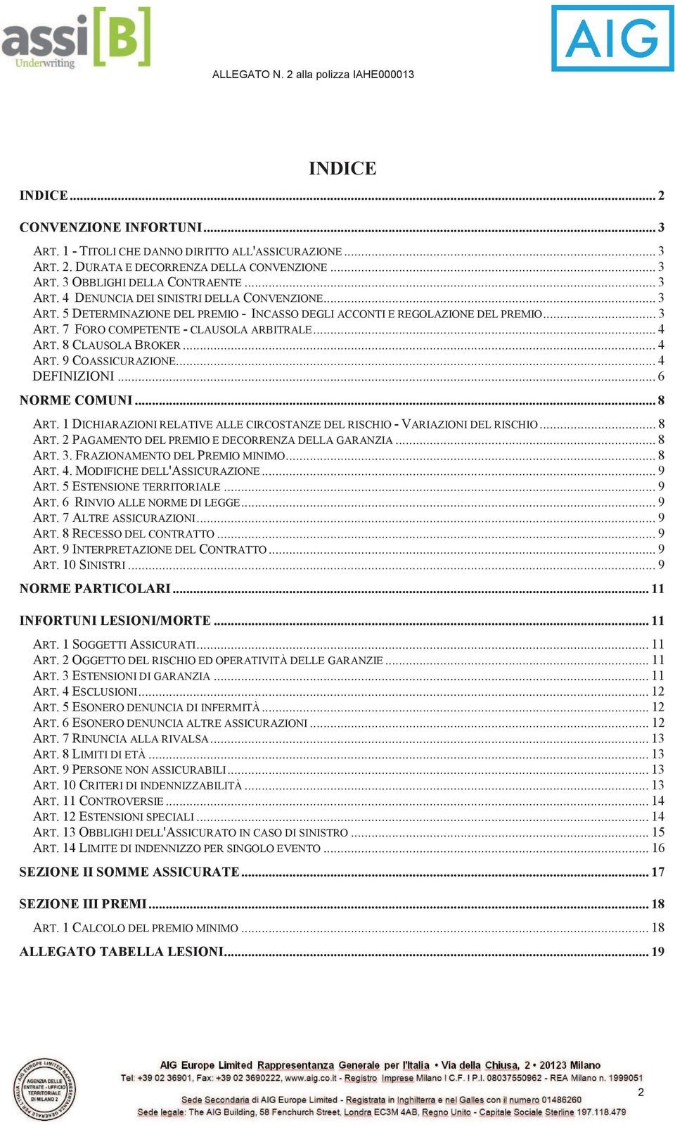 .. 4 DEFINIZIONI... 6 NORME COMUNI... 8 ART. 1 DICHIARAZIONI RELATIVE ALLE CIRCOSTANZE DEL RISCHIO - VARIAZIONI DEL RISCHIO... 8 ART. 2 PAGAMENTO DEL PREMIO E DECORRENZA DELLA GARANZIA... 8 ART. 3.