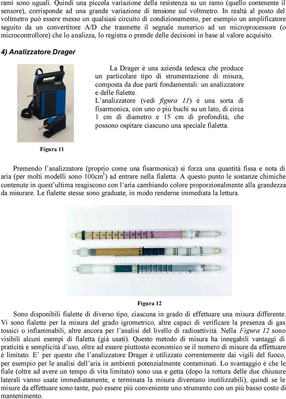 microprocessore (o microcontrollore) ce lo analizza, lo registra o prende delle decisioni in base al valore acquisito.