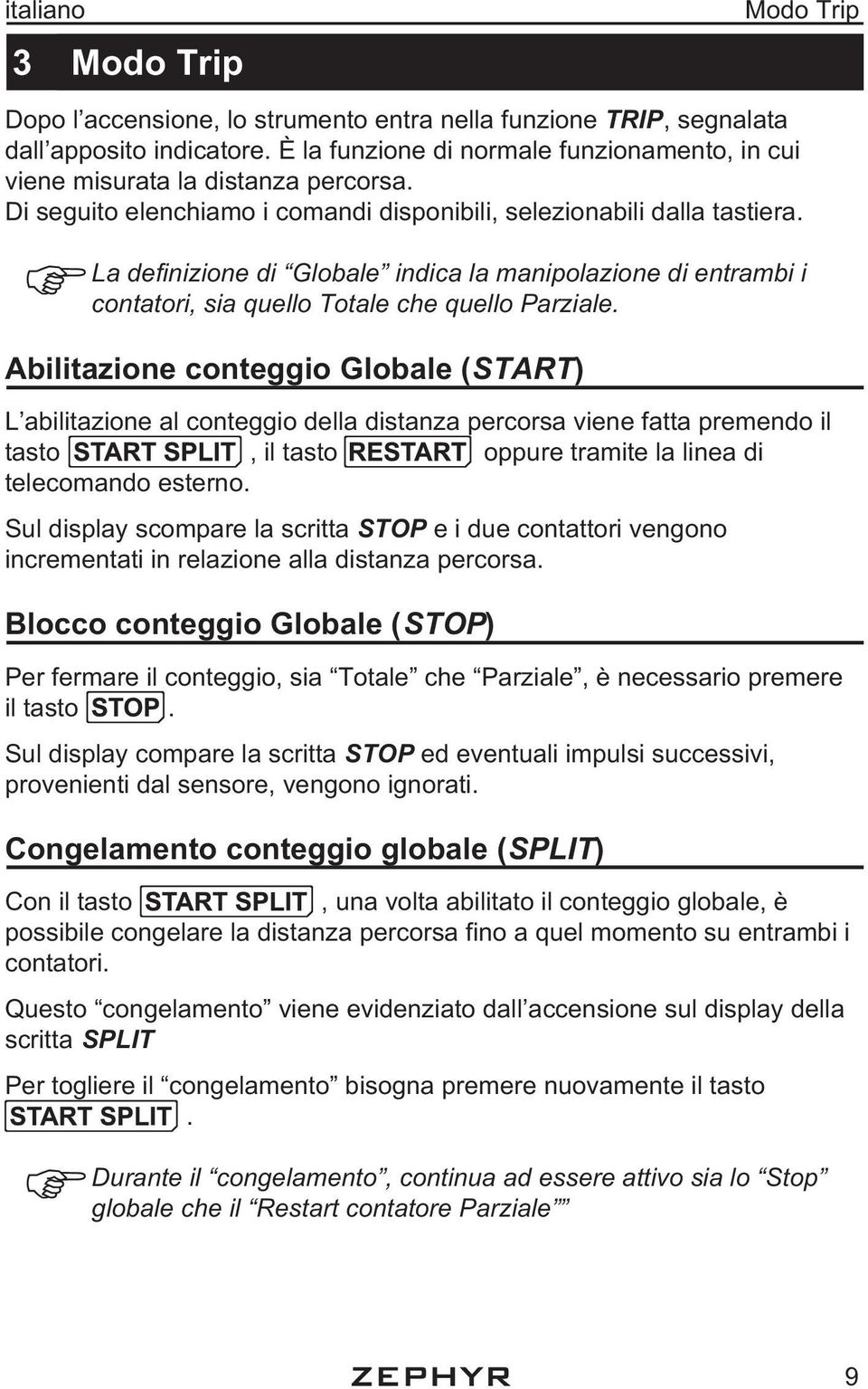 Abilitazione conteggio Globale (START) L abilitazione al conteggio della distanza percorsa viene fatta premendo il tasto, il tasto oppure tramite la linea di telecomando esterno.