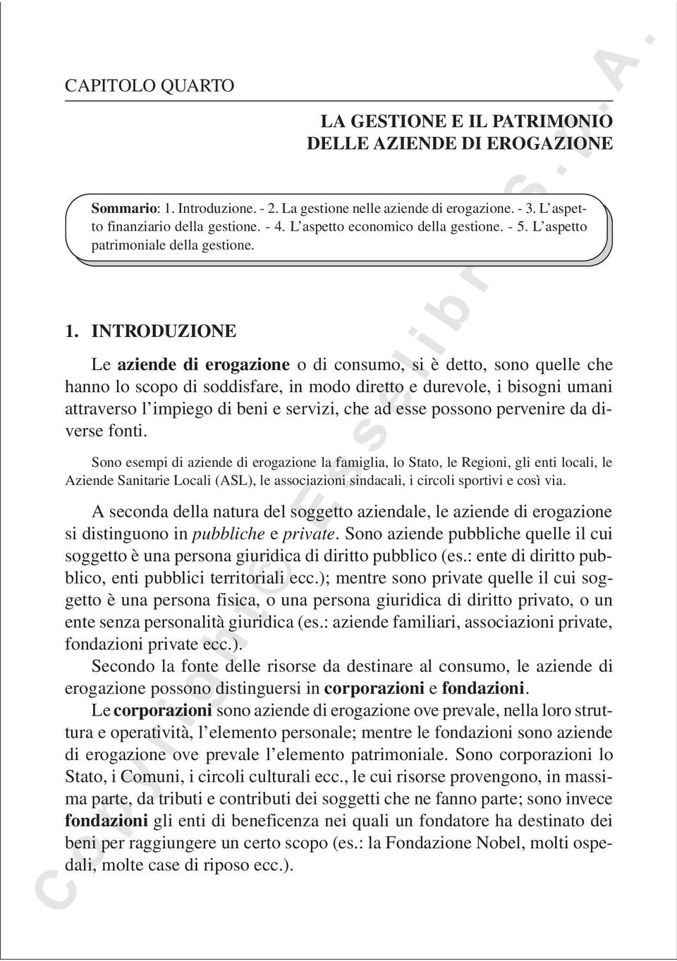 INTRODUZIONE Le aziende di erogazione o di consumo, si è detto, sono quelle che hanno lo scopo di soddisfare, in modo diretto e durevole, i bisogni umani attraverso l impiego di beni e servizi, che