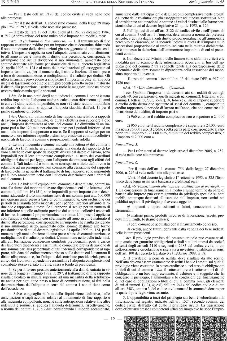 L imposta è applicata con l aliquota determinata con riferimento all anno in cui è maturato il diritto alla percezione, corrispondente all importo che risulta dividendo il suo ammontare, aumentato