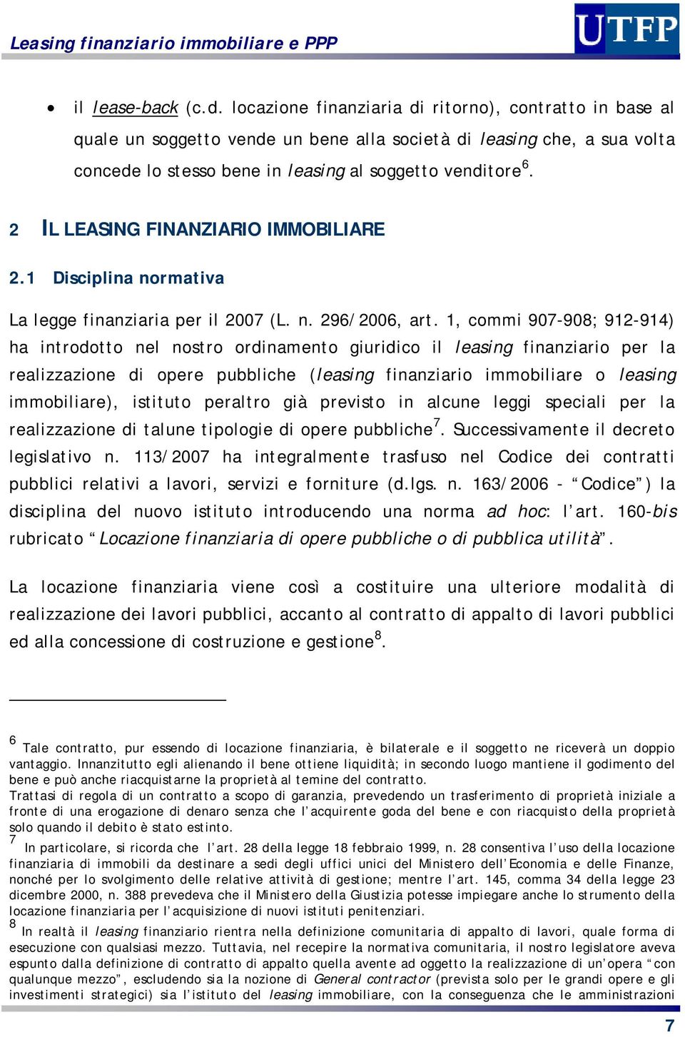 2 IL LEASING FINANZIARIO IMMOBILIARE 2.1 Disciplina normativa La legge finanziaria per il 2007 (L. n. 296/2006, art.