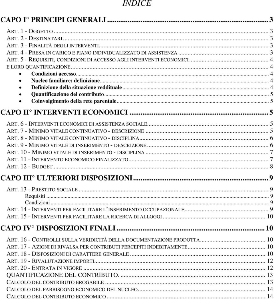 .. 5 Coinvolgimento della rete parentale... 5 CAPO II INTERVENTI ECONOMICI...5 ART. 6 - INTERVENTI ECONOMICI DI ASSISTENZA SOCIALE... 5 ART. 7 - MINIMO VITALE CONTINUATIVO - DESCRIZIONE... 5 ART. 8 - MINIMO VITALE CONTINUATIVO - DISCIPLINA.