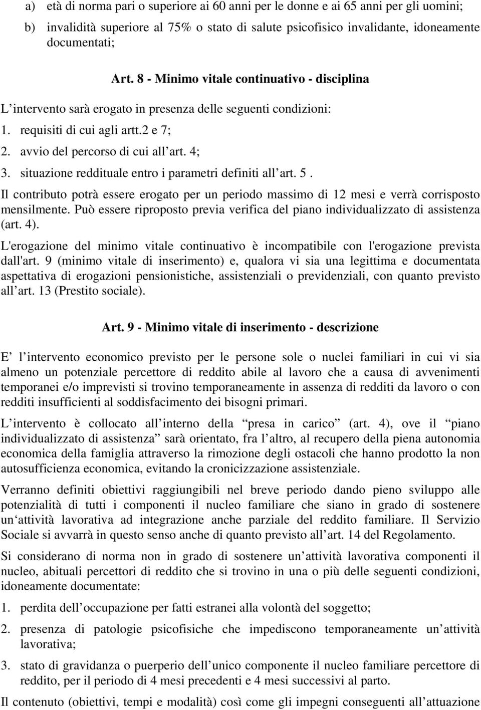 situazione reddituale entro i parametri definiti all art. 5. Il contributo potrà essere erogato per un periodo massimo di 12 mesi e verrà corrisposto mensilmente.