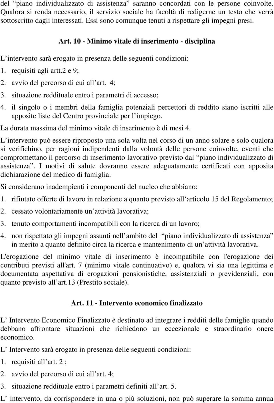 10 - Minimo vitale di inserimento - disciplina L intervento sarà erogato in presenza delle seguenti condizioni: 1. requisiti agli artt.2 e 9; 2. avvio del percorso di cui all art. 4; 3.