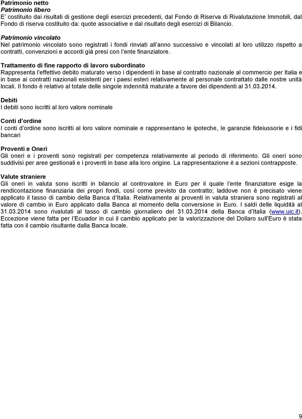 Patrimonio vincolato Nel patrimonio vincolato sono registrati i fondi rinviati all anno successivo e vincolati al loro utilizzo rispetto a contratti, convenzioni e accordi già presi con l ente