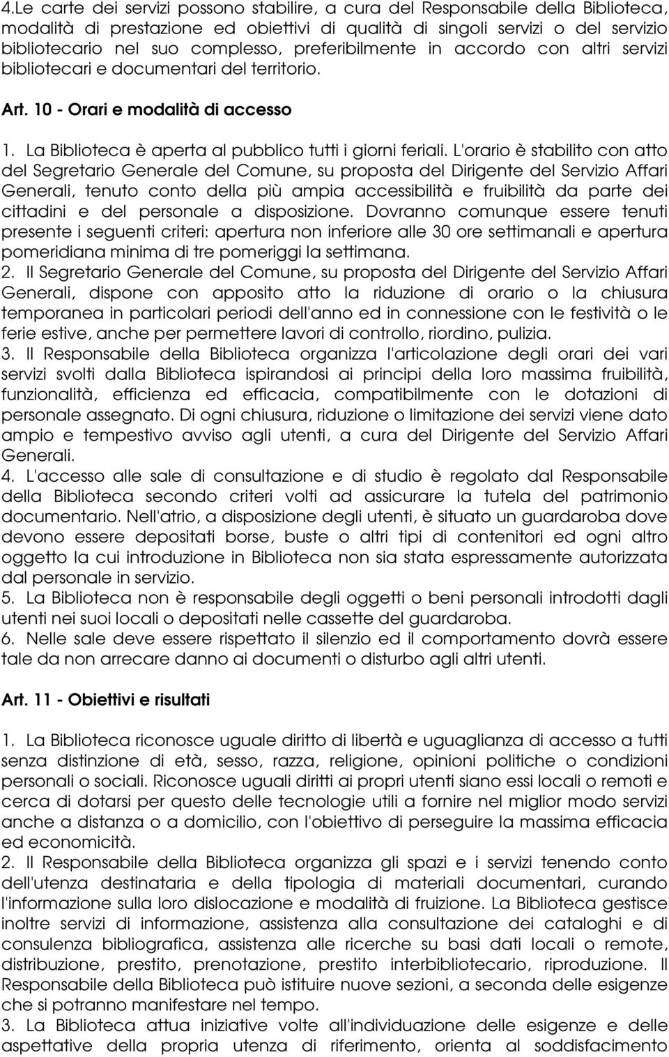 L'orario è stabilito con atto del Segretario Generale del Comune, su proposta del Dirigente del Servizio Affari Generali, tenuto conto della più ampia accessibilità e fruibilità da parte dei